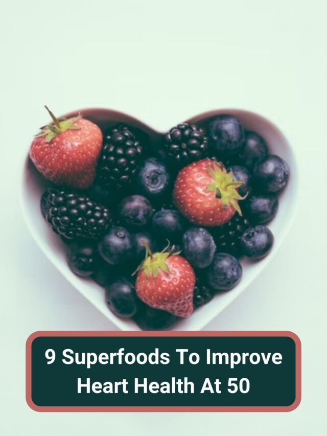 9 Superfoods To Improve Heart Health At 50